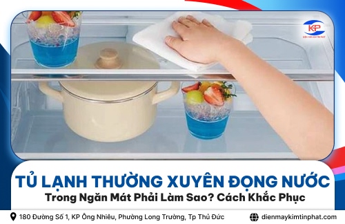 Tủ Lạnh Thường Xuyên Đọng Nước Trong Ngăn Mát Phải Làm Sao? Cách Khắc Phục