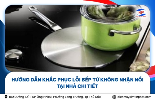Hướng Dẫn Khắc Phục Lỗi Bếp Từ Không Nhận Nồi Tại Nhà Chi Tiết