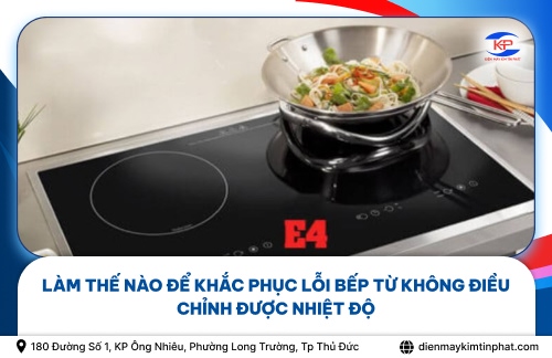 Làm Thế Nào Để Khắc Phục Lỗi Bếp Từ Không Điều Chỉnh Được Nhiệt Độ